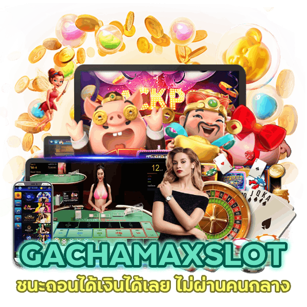 GACHAMAXSLOT เล่นชนะถอนได้เงินได้เลย